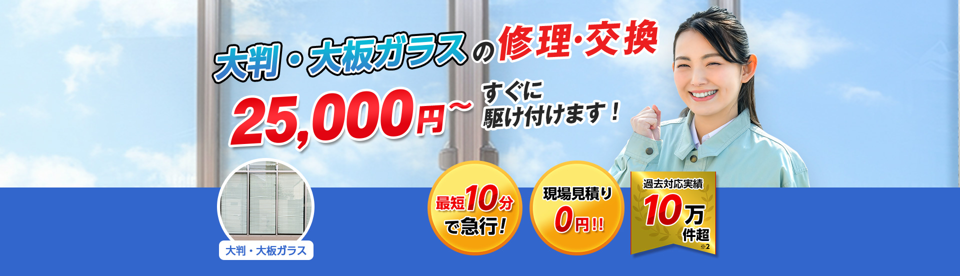 すまいのトラブルに今すぐ駆け付けます！　一軒家／マンション・アパート／ビル・オフィス／店舗　地域最安値＆最高品質をお届け　ガラス修理・交換 2,980円～