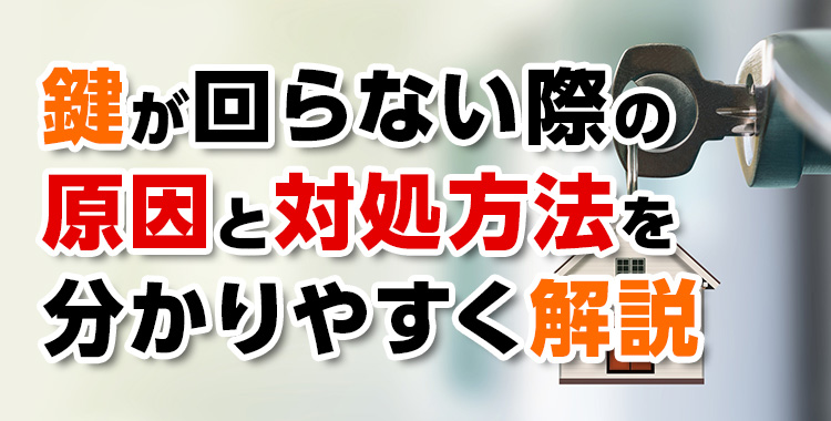 【鍵が回らない】原因と対処方法を分かりやすく解説