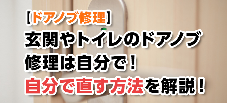 【ドアノブ修理】玄関やトイレのドアノブ修理は自分で！自分で直す方法を解説！