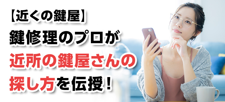 【近くの鍵屋】鍵修理のプロが近所の鍵屋さんの探し方を伝授！